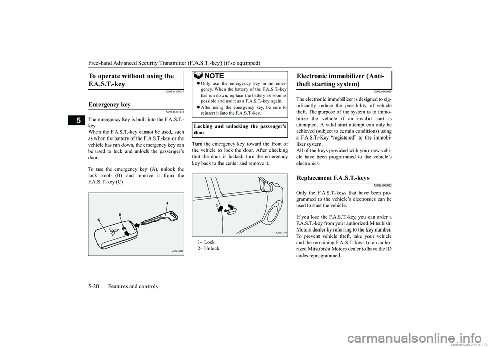 MITSUBISHI MIRAGE G4 2019 (in English) Manual Online Free-hand Advanced
Security Transmitter (F.A.S
.T.-key) (if so equipped)
5-20 Features and controls
5
N00514800017 N00515201174
The emergency key is built into the F.A.S.T.- key.When the F.A.S.T.-ke MITSUBISHI MIRAGE G4 2019 (in English) Manual Online Free-hand Advanced
Security Transmitter (F.A.S
.T.-key) (if so equipped)
5-20 Features and controls
5
N00514800017 N00515201174
The emergency key is built into the F.A.S.T.- key.When the F.A.S.T.-ke