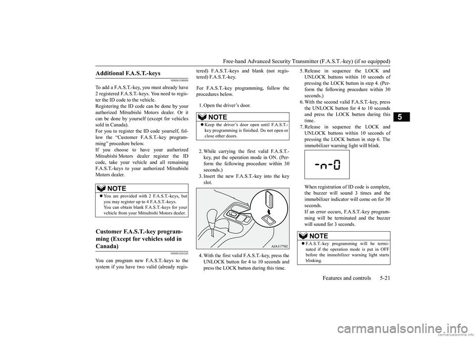 MITSUBISHI MIRAGE G4 2019 (in English) Manual Online Free-hand Advanced Securi
ty Transmitter (F.A.S.T.-key) (if so equipped)
Features and controls 5-21
5
N00561100056
To add a F.A.S.T.-key, you must already have 2 registered F.A.S.T.-keys. You need to MITSUBISHI MIRAGE G4 2019 (in English) Manual Online Free-hand Advanced Securi
ty Transmitter (F.A.S.T.-key) (if so equipped)
Features and controls 5-21
5
N00561100056
To add a F.A.S.T.-key, you must already have 2 registered F.A.S.T.-keys. You need to