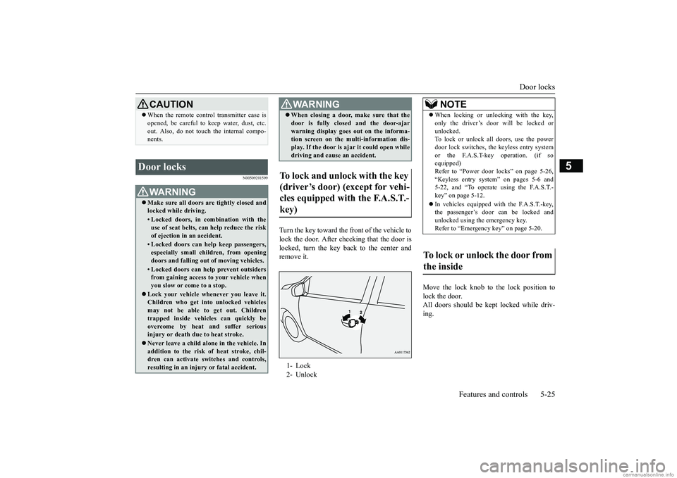 MITSUBISHI MIRAGE G4 2019  Owners Manual (in English) Door locks 
Features and controls 5-25
5
N00509201599
Turn the key toward the front of the vehicle to lock the door. After checking that the door is locked, turn the key back to the center and remove 