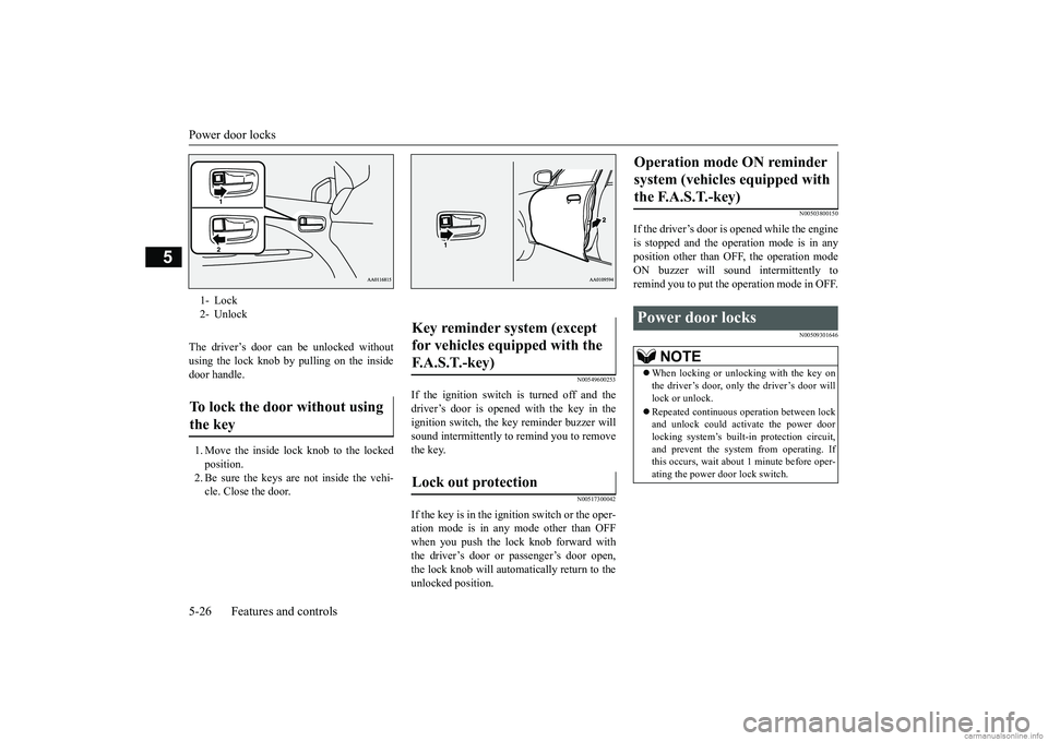 MITSUBISHI MIRAGE G4 2019 (in English) Owners Manual Power door locks 5-26 Features and controls
5
The driver’s door can be unlocked without using the lock knob by pulling on the inside door handle. 1. Move the inside lock knob to the locked position. MITSUBISHI MIRAGE G4 2019 (in English) Owners Manual Power door locks 5-26 Features and controls
5
The driver’s door can be unlocked without using the lock knob by pulling on the inside door handle. 1. Move the inside lock knob to the locked position.