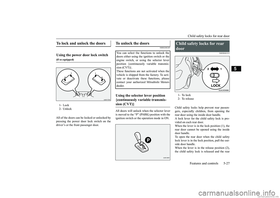 MITSUBISHI MIRAGE G4 2019 (in English) Owners Manual Child safety locks for rear door Features and controls 5-27
5
All of the doors can be locked or unlocked by pressing the power door lock switch on the driver’s or the front passenger door.
N00563401 MITSUBISHI MIRAGE G4 2019 (in English) Owners Manual Child safety locks for rear door Features and controls 5-27
5
All of the doors can be locked or unlocked by pressing the power door lock switch on the driver’s or the front passenger door.
N00563401