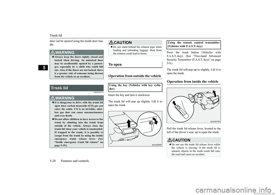 MITSUBISHI MIRAGE G4 2019 (in English) Owners Manual Trunk lid 5-28 Features and controls
5
door can be opened using the inside door han- dle.
N00509501215
Insert the key and turn it clockwise. The trunk lid will pop up
slightly. Lift it to
open the MITSUBISHI MIRAGE G4 2019 (in English) Owners Manual Trunk lid 5-28 Features and controls
5
door can be opened using the inside door han- dle.
N00509501215
Insert the key and turn it clockwise. The trunk lid will pop up
slightly. Lift it to
open the