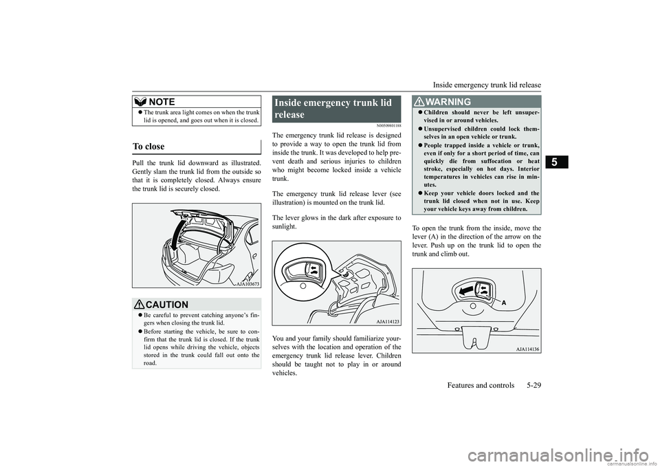 MITSUBISHI MIRAGE G4 2019 (in English) Owners Manual Inside emergency trunk lid release
Features and controls 5-29
5
Pull the trunk lid downward as illustrated. Gently slam the trunk
lid from the outside so
that it is completely closed. Always ensur MITSUBISHI MIRAGE G4 2019 (in English) Owners Manual Inside emergency trunk lid release
Features and controls 5-29
5
Pull the trunk lid downward as illustrated. Gently slam the trunk
lid from the outside so
that it is completely closed. Always ensur