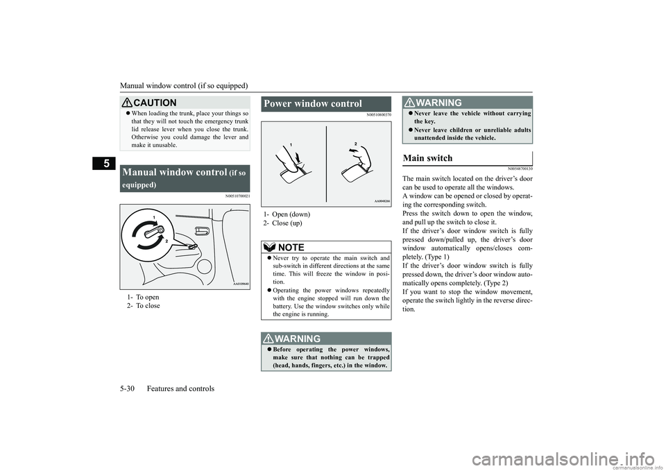 MITSUBISHI MIRAGE G4 2019 (in English) Owners Manual Manual window control (if so equipped) 5-30 Features and controls
5
N00510700021
N00510800370
N00548700130
The main switch located on the driver’s door can be used to operate all the windows. A wi MITSUBISHI MIRAGE G4 2019 (in English) Owners Manual Manual window control (if so equipped) 5-30 Features and controls
5
N00510700021
N00510800370
N00548700130
The main switch located on the driver’s door can be used to operate all the windows. A wi