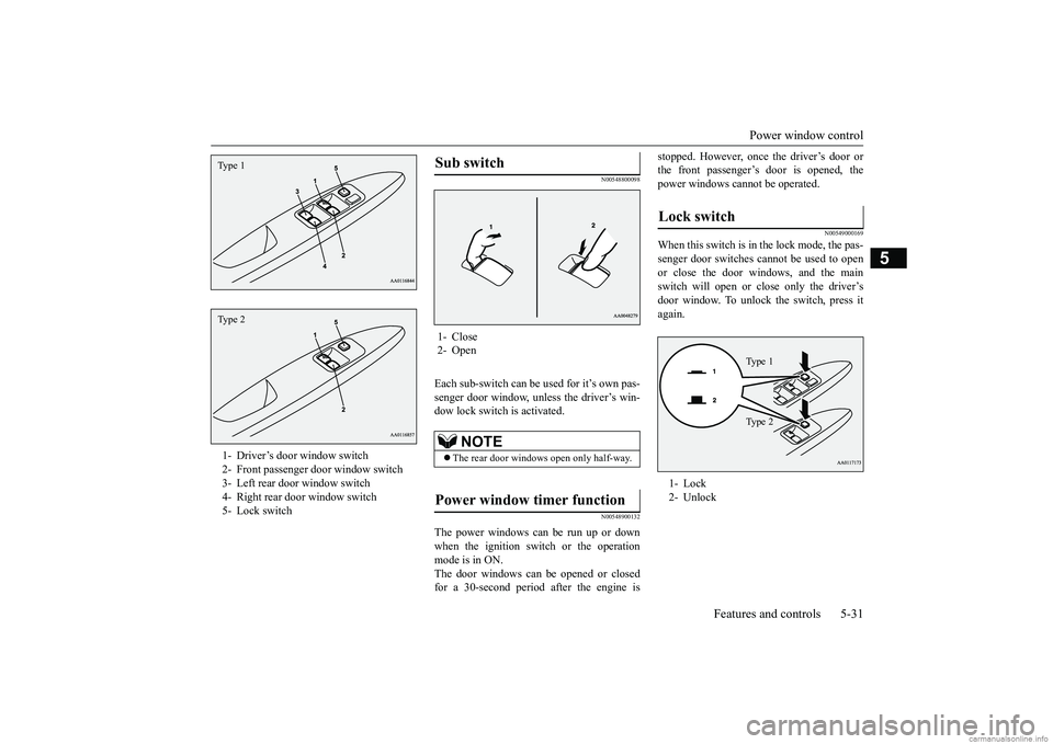 MITSUBISHI MIRAGE G4 2019 (in English) Owners Manual Power window control
Features and controls 5-31
5
N00548800098
Each sub-switch can be
used for it’s own pas-
senger door window, unless the driver’s win-dow lock switch is activated.
N00548900 MITSUBISHI MIRAGE G4 2019 (in English) Owners Manual Power window control
Features and controls 5-31
5
N00548800098
Each sub-switch can be
used for it’s own pas-
senger door window, unless the driver’s win-dow lock switch is activated.
N00548900