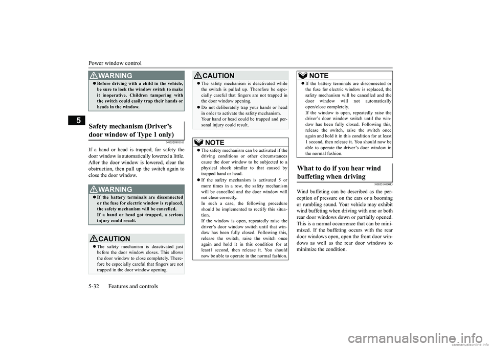 MITSUBISHI MIRAGE G4 2019 Owners Manual (in English) Power window control 5-32 Features and controls
5
N00528801161
If a hand or head is trapped, for safety the door window is automati
cally lowered a little.
After the door window is lowered, clear th MITSUBISHI MIRAGE G4 2019 Owners Manual (in English) Power window control 5-32 Features and controls
5
N00528801161
If a hand or head is trapped, for safety the door window is automati
cally lowered a little.
After the door window is lowered, clear th