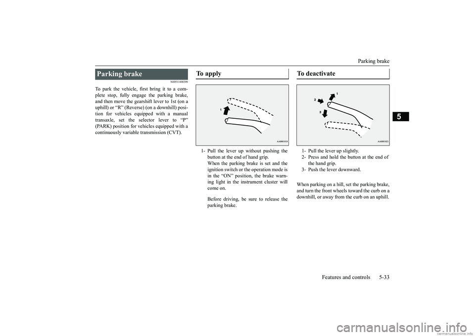 MITSUBISHI MIRAGE G4 2019 Owners Manual (in English) Parking brake
Features and controls 5-33
5
N00511400399
To park the vehicle, fi
rst bring it to a com-
plete stop, fully engage the parking brake, and then move the gearshift lever to 1st (on auphi MITSUBISHI MIRAGE G4 2019 Owners Manual (in English) Parking brake
Features and controls 5-33
5
N00511400399
To park the vehicle, fi
rst bring it to a com-
plete stop, fully engage the parking brake, and then move the gearshift lever to 1st (on auphi