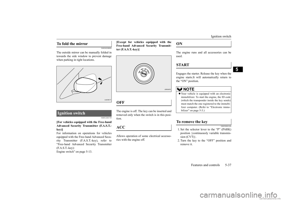 MITSUBISHI MIRAGE G4 2020 (in English) User Guide Ignition switch
Features and controls 5-37
5
N00549200099
The outside mirror can be manually folded in towards the side window to prevent damage when parking in tight locations.
N00512401739
[For veh MITSUBISHI MIRAGE G4 2020 (in English) User Guide Ignition switch
Features and controls 5-37
5
N00549200099
The outside mirror can be manually folded in towards the side window to prevent damage when parking in tight locations.
N00512401739
[For veh