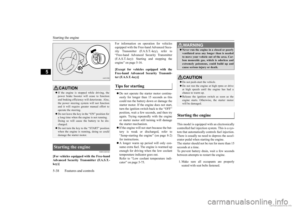 MITSUBISHI MIRAGE G4 2020  Owners Manual (in English) Starting the engine 5-38 Features and controls
5
N00512601861
[For vehicles equipped with the Free-hand Advanced Security Transmitter (F.A.S.T.- key)] 
For information on  
operation for vehicles 
equ