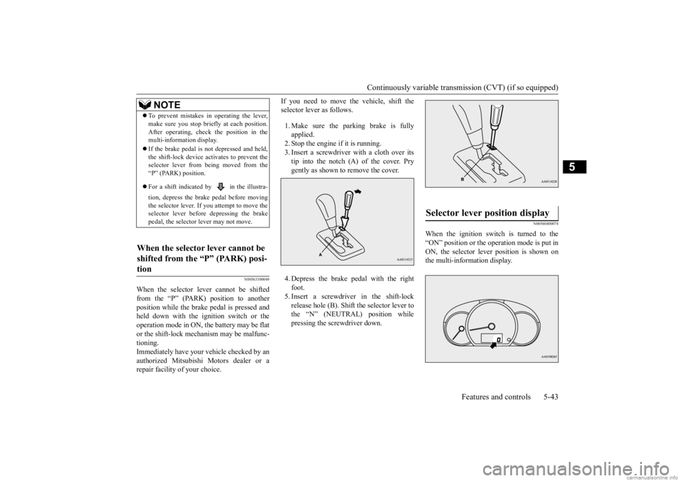MITSUBISHI MIRAGE G4 2020 (in English) User Guide Continuously variable transmission (CVT) (if so equipped)
Features and controls 5-43
5
N00563300049
When the selector lever cannot be shifted from the “P” (PARK) position to another position whil MITSUBISHI MIRAGE G4 2020 (in English) User Guide Continuously variable transmission (CVT) (if so equipped)
Features and controls 5-43
5
N00563300049
When the selector lever cannot be shifted from the “P” (PARK) position to another position whil