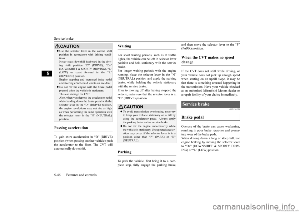 MITSUBISHI MIRAGE G4 2020   (in English) Service Manual Service brake 5-46 Features and controls
5
To gain extra acceleration in “D” (DRIVE) position (when passing an 
other vehicle) push 
the accelerator to the floor. The CVT will automatically downsh