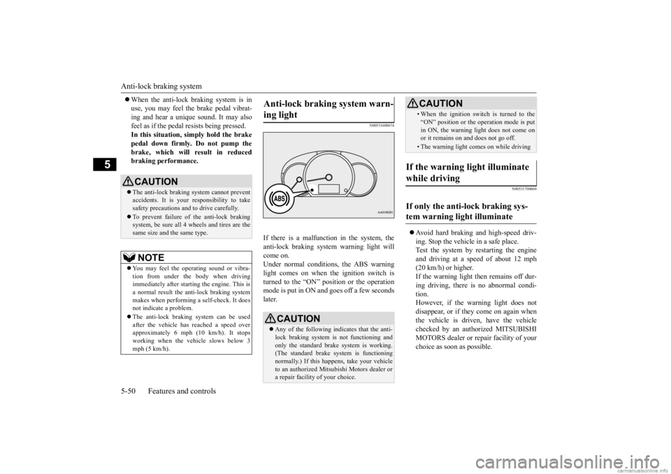 MITSUBISHI MIRAGE G4 2020   (in English) Service Manual Anti-lock braking system 5-50 Features and controls
5
 When the anti-lock braking system is in use, you may feel the brake pedal vibrat-ing and hear a unique 
 sound. It may also 
feel as if the pe