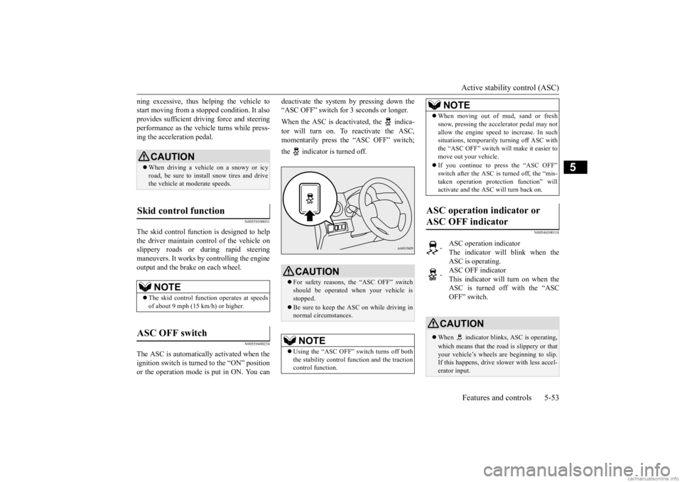 MITSUBISHI MIRAGE G4 2020   (in English) Service Manual Active stability control (ASC) Features and controls 5-53
5
ning excessive, thus  
helping the vehicle to 
start moving from a stopped condition. It alsoprovides sufficient driving force and steering 