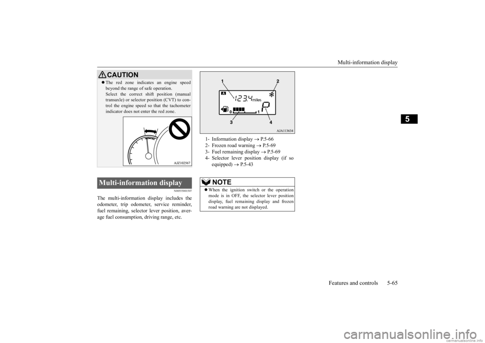 MITSUBISHI MIRAGE G4 2020 Owners Manual (in English) Multi-information display
Features and controls 5-65
5
N00555001507
The multi-information display includes the odometer, trip odometer, service reminder, fuel remaining, selector lever position, aver MITSUBISHI MIRAGE G4 2020 Owners Manual (in English) Multi-information display
Features and controls 5-65
5
N00555001507
The multi-information display includes the odometer, trip odometer, service reminder, fuel remaining, selector lever position, aver