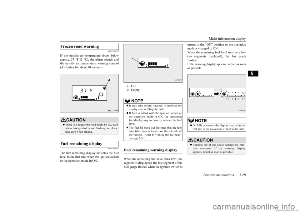 MITSUBISHI MIRAGE G4 2020 Owners Manual (in English) Multi-information display
Features and controls 5-69
5
N00579000067
If the outside air temperature drops below approx. 37 °F (3 °C), the alarm sounds and the outside air temperature warning symbol( MITSUBISHI MIRAGE G4 2020 Owners Manual (in English) Multi-information display
Features and controls 5-69
5
N00579000067
If the outside air temperature drops below approx. 37 °F (3 °C), the alarm sounds and the outside air temperature warning symbol(