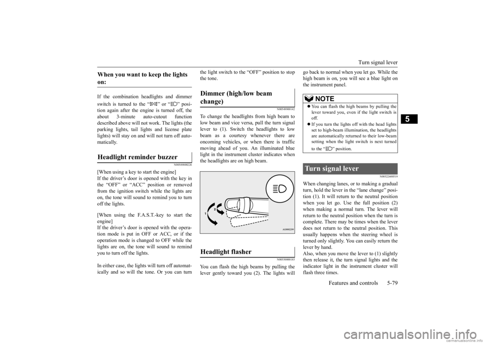 MITSUBISHI MIRAGE G4 2020  Owners Manual (in English) Turn signal lever 
Features and controls 5-79
5
If the combination  
headlights and dimmer 
switch is turned to the “ ” or “ ” posi- tion again after the engine is turned off, the about 3-minu