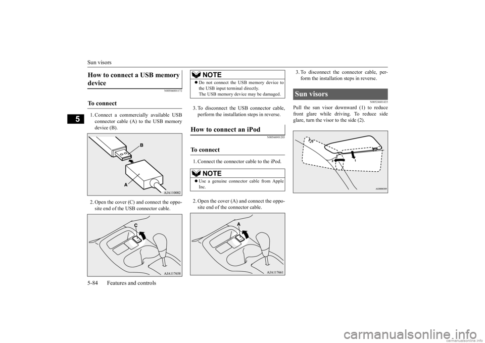 MITSUBISHI MIRAGE G4 2020 Owners Manual (in English) Sun visors 5-84 Features and controls
5
N00566801172
1. Connect a commercially available USB connector cable (A) to the USB memory device (B). 2. Open the cover (C) and connect the oppo- site end of t MITSUBISHI MIRAGE G4 2020 Owners Manual (in English) Sun visors 5-84 Features and controls
5
N00566801172
1. Connect a commercially available USB connector cable (A) to the USB memory device (B). 2. Open the cover (C) and connect the oppo- site end of t