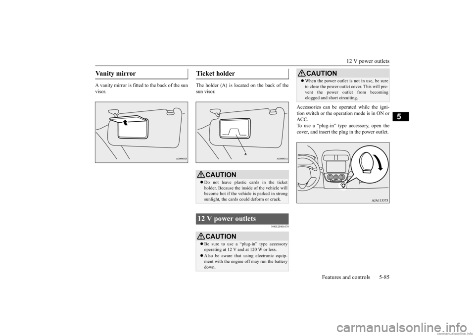MITSUBISHI MIRAGE G4 2020 Owners Manual (in English) 12 V power outlets
Features and controls 5-85
5
A vanity mirror is fitted to the back of the sun visor.
The holder (A) is located on the back of the sun visor.
N00525001670
Accessories can be operat MITSUBISHI MIRAGE G4 2020 Owners Manual (in English) 12 V power outlets
Features and controls 5-85
5
A vanity mirror is fitted to the back of the sun visor.
The holder (A) is located on the back of the sun visor.
N00525001670
Accessories can be operat