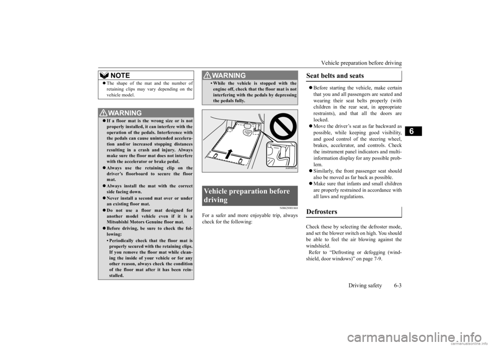MITSUBISHI MIRAGE G4 2020 (in English) Owners Guide Vehicle preparatio
n before driving
Driving safety 6-3
6
N00629001868
For a safer and more enjoyable trip, always check for the following:
Before starting the ve
hicle, make certain
that you an MITSUBISHI MIRAGE G4 2020 (in English) Owners Guide Vehicle preparatio
n before driving
Driving safety 6-3
6
N00629001868
For a safer and more enjoyable trip, always check for the following:
Before starting the ve
hicle, make certain
that you an