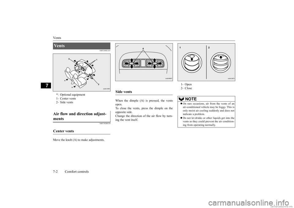 MITSUBISHI MIRAGE G4 2020 Owners Manual (in English) Vents 7-2 Comfort controls
7
N00729901347 N00730200330
Move the knob (A) to make adjustments.
When the dimple (A) is pressed, the vents open. To close the vents, press the dimple on the opposite side MITSUBISHI MIRAGE G4 2020 Owners Manual (in English) Vents 7-2 Comfort controls
7
N00729901347 N00730200330
Move the knob (A) to make adjustments.
When the dimple (A) is pressed, the vents open. To close the vents, press the dimple on the opposite side