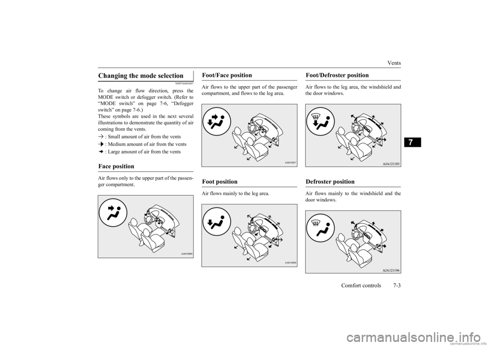 MITSUBISHI MIRAGE G4 2020 Owners Manual (in English) Vents
Comfort controls 7-3
7
N00736401807
To change air flow direction, press the MODE switch or defogger switch. (Refer to “MODE switch” on page 7-6, “Defoggerswitch” on page 7-6.) These sym MITSUBISHI MIRAGE G4 2020 Owners Manual (in English) Vents
Comfort controls 7-3
7
N00736401807
To change air flow direction, press the MODE switch or defogger switch. (Refer to “MODE switch” on page 7-6, “Defoggerswitch” on page 7-6.) These sym