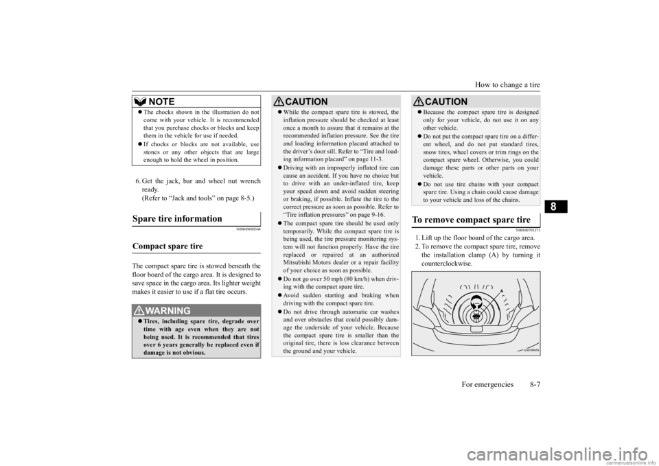 MITSUBISHI MIRAGE G4 2020 Owners Manual (in English) How to change a tire
For emergencies 8-7
8
6. Get the jack, bar and wheel nut wrench ready. (Refer to “Jack and t
ools” on page 8-5.)
N00849600344
The compact spare tire is stowed beneath the fl MITSUBISHI MIRAGE G4 2020 Owners Manual (in English) How to change a tire
For emergencies 8-7
8
6. Get the jack, bar and wheel nut wrench ready. (Refer to “Jack and t
ools” on page 8-5.)
N00849600344
The compact spare tire is stowed beneath the fl