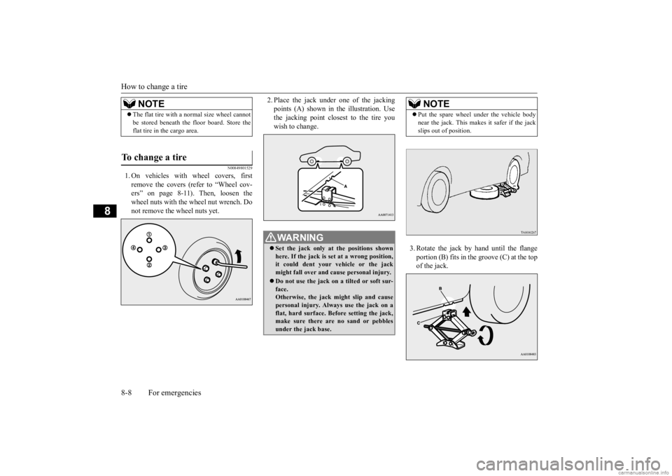 MITSUBISHI MIRAGE G4 2020 Owners Manual (in English) How to change a tire 8-8 For emergencies
8
N00849801529
1. On vehicles with
wheel covers, first
remove the covers (refer to “Wheel cov- ers” on page 8-11). Then, loosen thewheel nuts with the w MITSUBISHI MIRAGE G4 2020 Owners Manual (in English) How to change a tire 8-8 For emergencies
8
N00849801529
1. On vehicles with
wheel covers, first
remove the covers (refer to “Wheel cov- ers” on page 8-11). Then, loosen thewheel nuts with the w