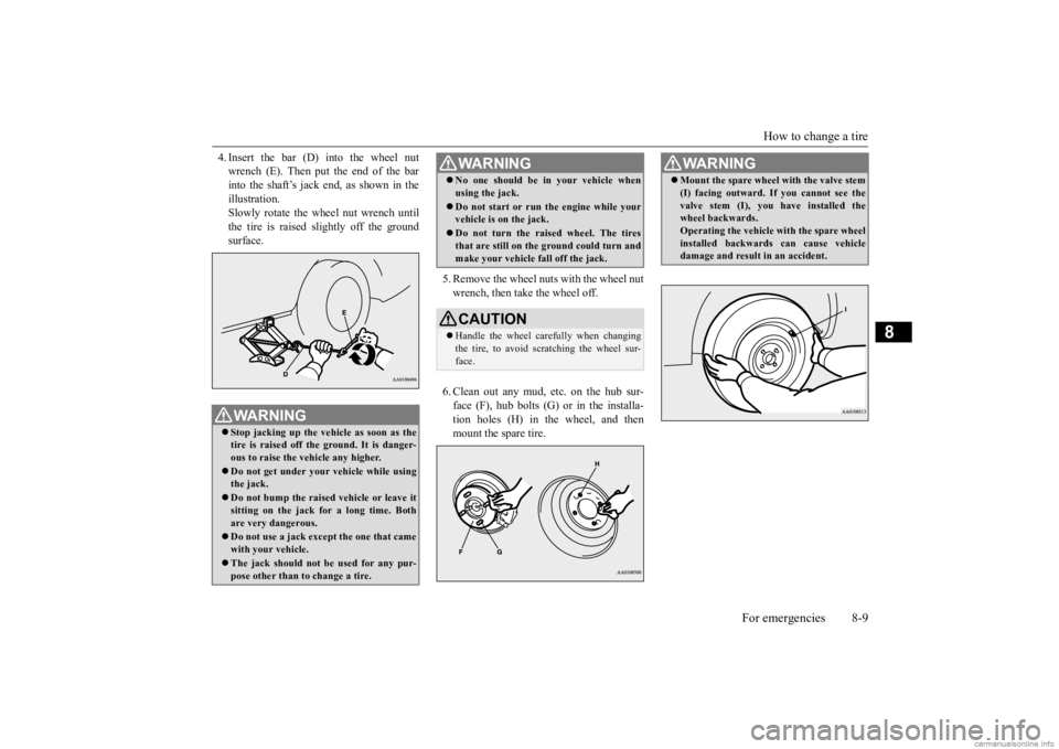 MITSUBISHI MIRAGE G4 2020 (in English) Owners Guide How to change a tire
For emergencies 8-9
8
4. Insert the bar (D) into the wheel nut wrench (E). Then put the end of the barinto the shaft’s jack end, as shown in the illustration. Slowly rotate the MITSUBISHI MIRAGE G4 2020 (in English) Owners Guide How to change a tire
For emergencies 8-9
8
4. Insert the bar (D) into the wheel nut wrench (E). Then put the end of the barinto the shaft’s jack end, as shown in the illustration. Slowly rotate the