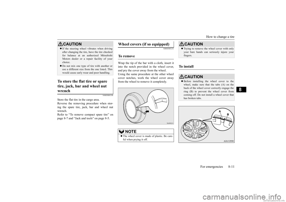 MITSUBISHI MIRAGE G4 2020 Owners Manual (in English) How to change a tire
For emergencies 8-11
8
N00850001198
Store the flat tire in the cargo area. Reverse the removing procedure when stor-ing the spare tire, jack, bar and wheel nut wrench. Refer to MITSUBISHI MIRAGE G4 2020 Owners Manual (in English) How to change a tire
For emergencies 8-11
8
N00850001198
Store the flat tire in the cargo area. Reverse the removing procedure when stor-ing the spare tire, jack, bar and wheel nut wrench. Refer to