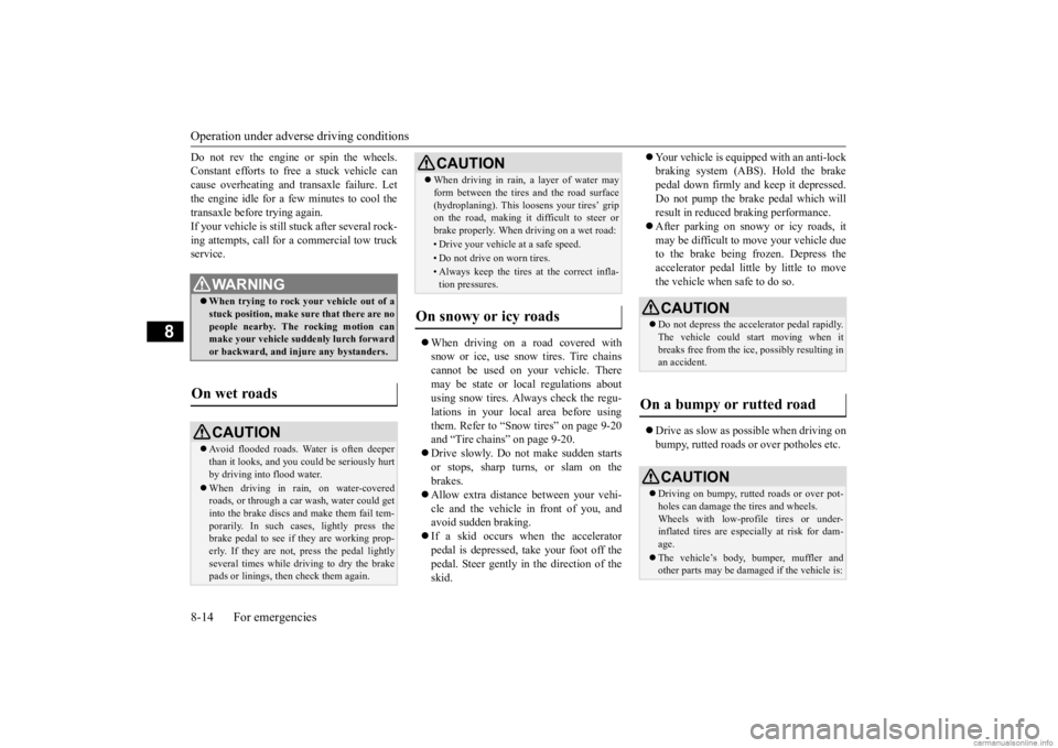 MITSUBISHI MIRAGE G4 2020  Owners Manual (in English) Operation under adverse driving conditions 8-14 For emergencies
8
Do not rev the engine or spin the wheels. Constant efforts to free a stuck vehicle cancause overheating and tr 
ansaxle failure. Let 
