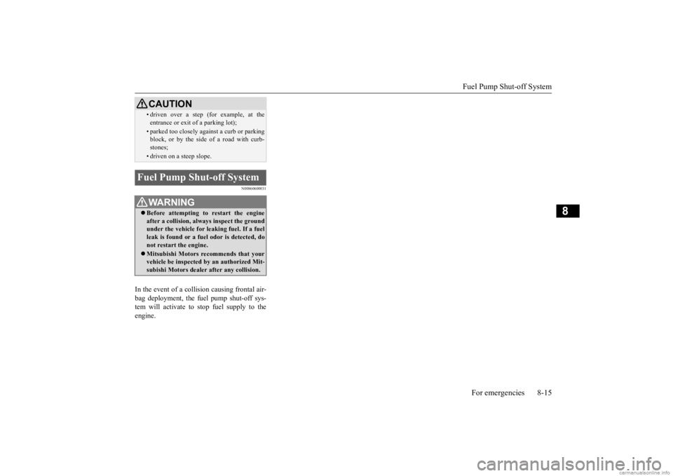 MITSUBISHI MIRAGE G4 2020 (in English) Owners Guide Fuel Pump Shut-off System
For emergencies 8-15
8
N00860600031
In the event of a colli
sion causing frontal air-
bag deployment, the fu
el pump shut-off sys-
tem will activate to stop fuel supply MITSUBISHI MIRAGE G4 2020 (in English) Owners Guide Fuel Pump Shut-off System
For emergencies 8-15
8
N00860600031
In the event of a colli
sion causing frontal air-
bag deployment, the fu
el pump shut-off sys-
tem will activate to stop fuel supply