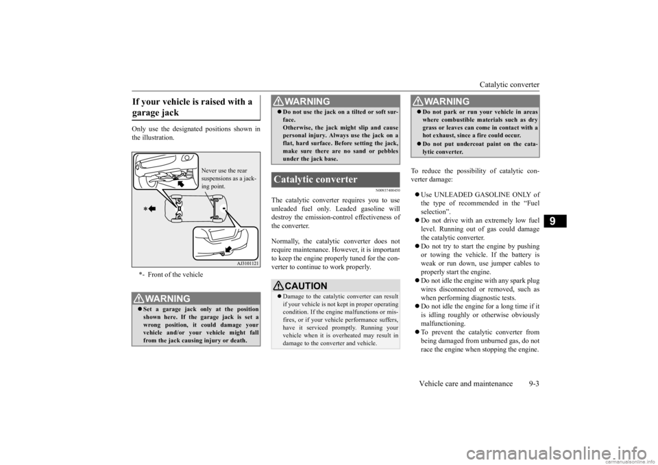 MITSUBISHI MIRAGE G4 2020  Owners Manual (in English) Catalytic converter 
Vehicle care and maintenance 9-3
9
Only use the designated positions shown in the illustration.
N00937400450
The catalytic converter requires you to use unleaded fuel only. Leaded