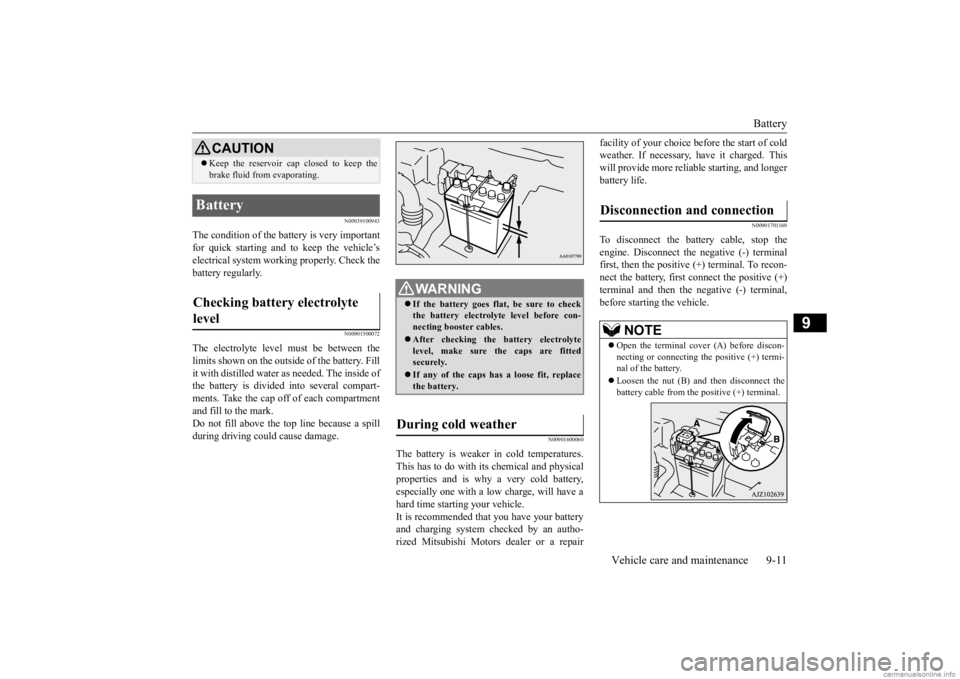 MITSUBISHI MIRAGE G4 2020  Owners Manual (in English) Battery 
Vehicle care and maintenance 9-11
9
N00939100943
The condition of the batte 
ry is very important 
for quick starting and to keep the vehicle’s electrical system working properly. Check the