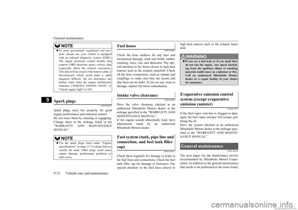 MITSUBISHI MIRAGE G4 2020 Owners Manual (in English) General maintenance 9-22 Vehicle care and maintenance
9
N00940900228
Spark plugs must fire properly for good engine performance
and emission-control.
Do not reuse them by cleaning or regapping.Chan MITSUBISHI MIRAGE G4 2020 Owners Manual (in English) General maintenance 9-22 Vehicle care and maintenance
9
N00940900228
Spark plugs must fire properly for good engine performance
and emission-control.
Do not reuse them by cleaning or regapping.Chan