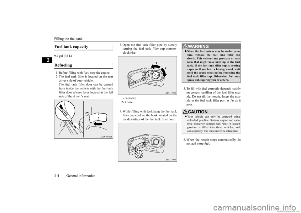 MITSUBISHI MIRAGE G4 2020 (in English) Owners Guide Filling the fuel tank 3-4 General information
3
9.2 gal (35 L) 1. Before filling with
fuel, stop the engine.
2. The fuel tank filler is located on the reardriver side of your vehicle. The fuel tank MITSUBISHI MIRAGE G4 2020 (in English) Owners Guide Filling the fuel tank 3-4 General information
3
9.2 gal (35 L) 1. Before filling with
fuel, stop the engine.
2. The fuel tank filler is located on the reardriver side of your vehicle. The fuel tank