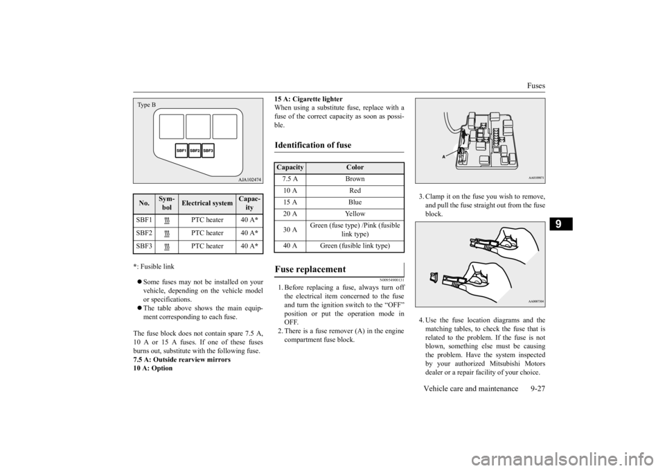 MITSUBISHI MIRAGE G4 2020 (in English) Service Manual Fuses
Vehicle care and maintenance 9-27
9
* : Fusible link Some fuses may not be installed on your vehicle, depending on
the vehicle model
or specifications. The table above show
s the mai MITSUBISHI MIRAGE G4 2020 (in English) Service Manual Fuses
Vehicle care and maintenance 9-27
9
* : Fusible link Some fuses may not be installed on your vehicle, depending on
the vehicle model
or specifications. The table above show
s the mai