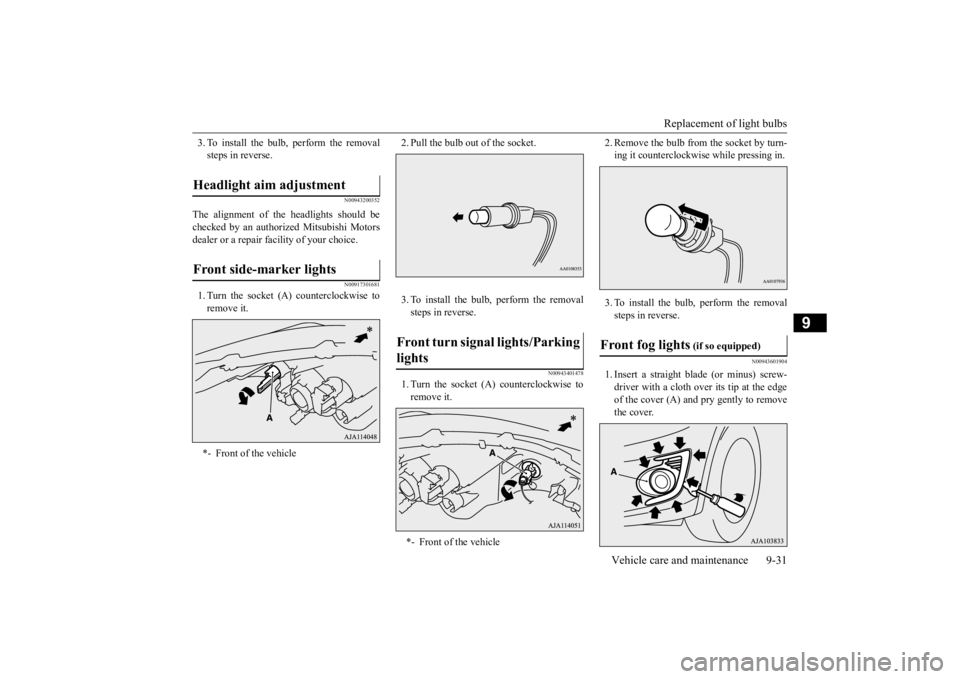 MITSUBISHI MIRAGE G4 2020 Owners Manual (in English) Replacement of light bulbs
Vehicle care and maintenance 9-31
9
3. To install the bulb, perform the removal steps in reverse.
N00943200352
The alignment of the headlights should bechecked by an author MITSUBISHI MIRAGE G4 2020 Owners Manual (in English) Replacement of light bulbs
Vehicle care and maintenance 9-31
9
3. To install the bulb, perform the removal steps in reverse.
N00943200352
The alignment of the headlights should bechecked by an author