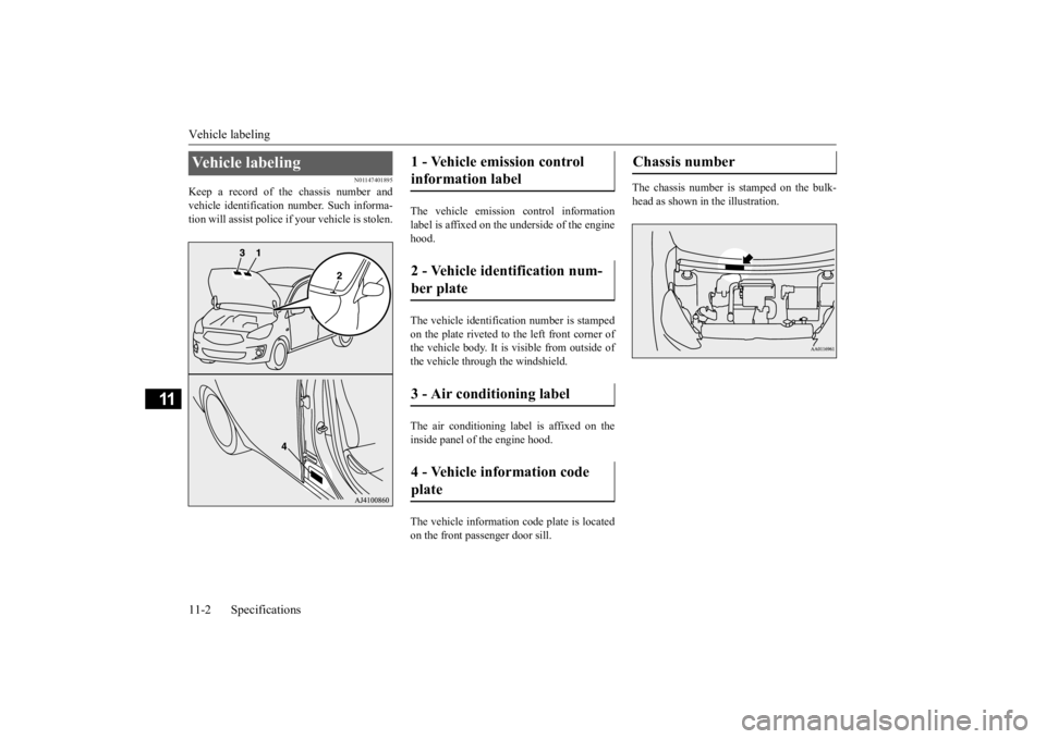 MITSUBISHI MIRAGE G4 2020 Owners Manual (in English) Vehicle labeling 11-2 Specifications
11
N01147401895
Keep a record of the chassis number and vehicle identification
number. Such informa-
tion will assist police if
your vehicle is stolen.
The v MITSUBISHI MIRAGE G4 2020 Owners Manual (in English) Vehicle labeling 11-2 Specifications
11
N01147401895
Keep a record of the chassis number and vehicle identification
number. Such informa-
tion will assist police if
your vehicle is stolen.
The v