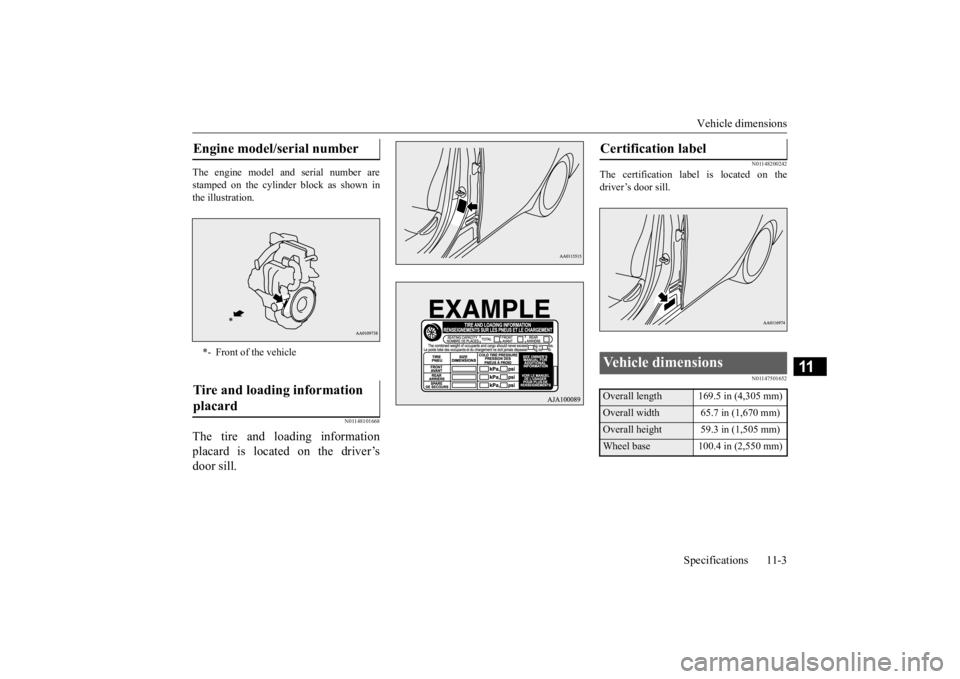 MITSUBISHI MIRAGE G4 2020 Owners Manual (in English) Vehicle dimensions
Specifications 11-3
11
The engine model a
nd serial number are
stamped on the cylinder block as shown in the illustration.
N01148101668
The tire and loading information placard i MITSUBISHI MIRAGE G4 2020 Owners Manual (in English) Vehicle dimensions
Specifications 11-3
11
The engine model a
nd serial number are
stamped on the cylinder block as shown in the illustration.
N01148101668
The tire and loading information placard i