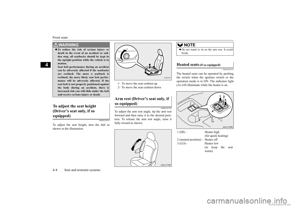MITSUBISHI MIRAGE G4 2020 (in English) Owners Guide Front seats 4-4 Seat and restraint systems
4
N00402100243
To adjust the seat height, turn the dial as shown in the illustration.
N00402301109
To adjust the arm rest angle, tip the arm rest forward and MITSUBISHI MIRAGE G4 2020 (in English) Owners Guide Front seats 4-4 Seat and restraint systems
4
N00402100243
To adjust the seat height, turn the dial as shown in the illustration.
N00402301109
To adjust the arm rest angle, tip the arm rest forward and