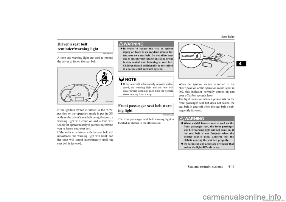 MITSUBISHI MIRAGE G4 2020 Owners Manual (in English) Seat belts
Seat and restraint systems 4-11
4
N00418400384
A tone and warning light are used to remind the driver to fasten the seat belt. If the ignition switch is turned to the “ON” position or MITSUBISHI MIRAGE G4 2020 Owners Manual (in English) Seat belts
Seat and restraint systems 4-11
4
N00418400384
A tone and warning light are used to remind the driver to fasten the seat belt. If the ignition switch is turned to the “ON” position or