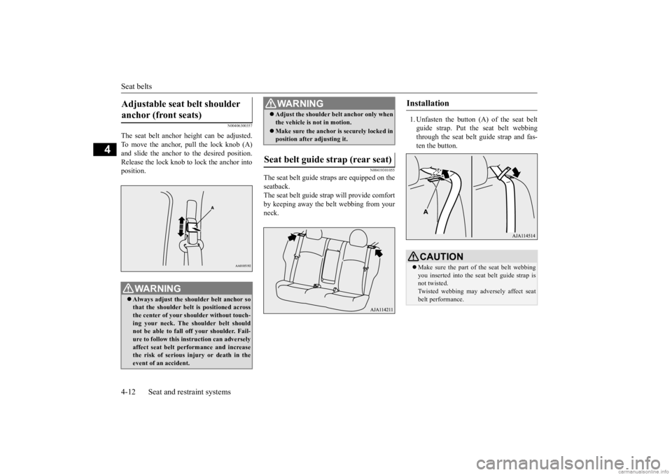 MITSUBISHI MIRAGE G4 2020 (in English) Owners Guide Seat belts 4-12 Seat and restraint systems
4
N00406300357
The seat belt anchor height can be adjusted. To move the anchor, pull the lock knob (A)and slide the anchor to the desired position. Release t MITSUBISHI MIRAGE G4 2020 (in English) Owners Guide Seat belts 4-12 Seat and restraint systems
4
N00406300357
The seat belt anchor height can be adjusted. To move the anchor, pull the lock knob (A)and slide the anchor to the desired position. Release t