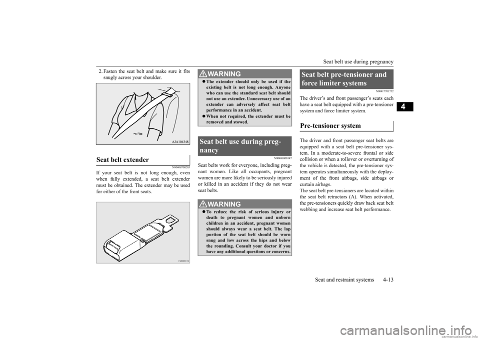 MITSUBISHI MIRAGE G4 2020 (in English) Owners Guide Seat belt use during pregnancy
Seat and restraint systems 4-13
4
2. Fasten the seat belt and make sure it fits snugly across your shoulder.
N00406700205
If your seat belt is
not long enough, even
MITSUBISHI MIRAGE G4 2020 (in English) Owners Guide Seat belt use during pregnancy
Seat and restraint systems 4-13
4
2. Fasten the seat belt and make sure it fits snugly across your shoulder.
N00406700205
If your seat belt is
not long enough, even