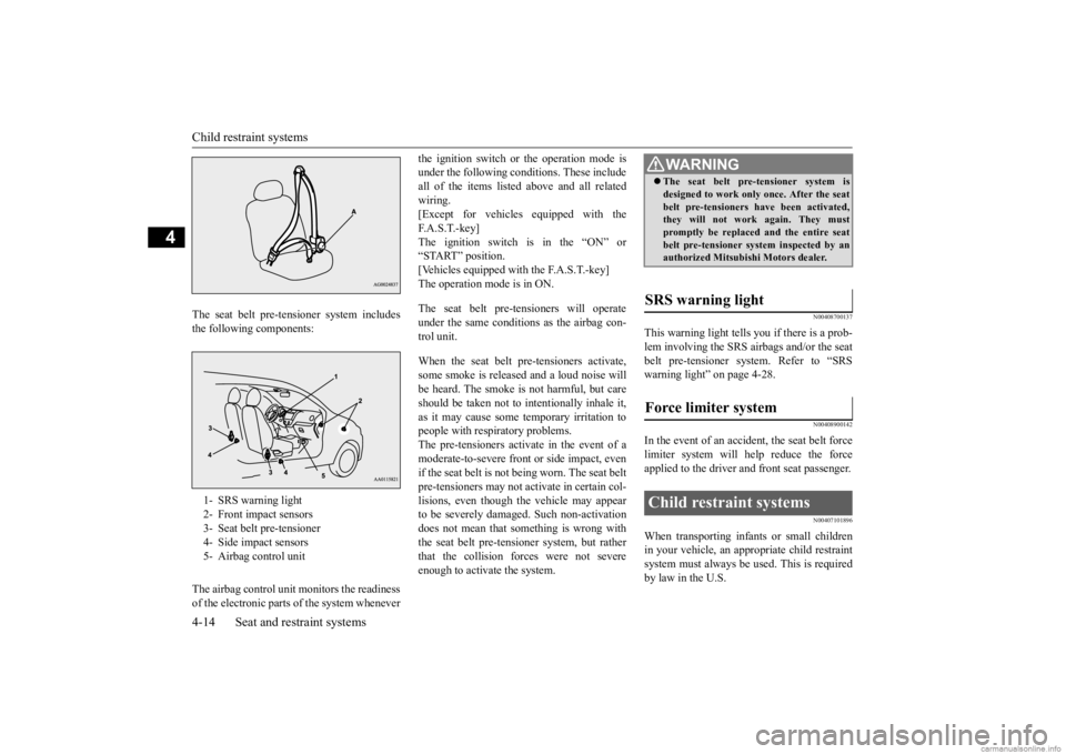 MITSUBISHI MIRAGE G4 2020  Owners Manual (in English) Child restraint systems 4-14 Seat and restraint systems
4
The seat belt pre-tens 
ioner system includes 
the following components: The airbag control unit monitors the readiness of the electronic part