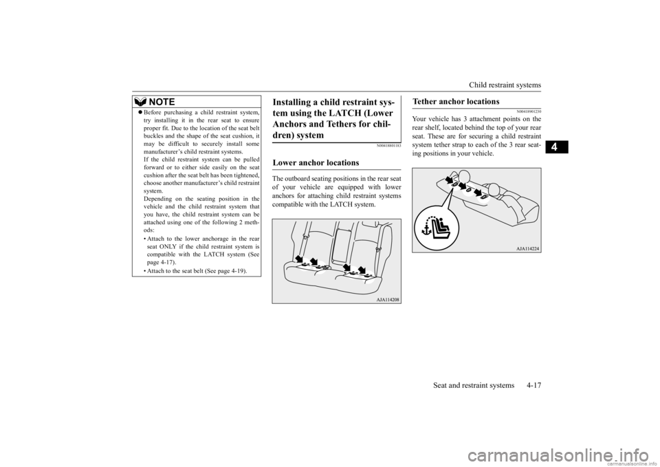 MITSUBISHI MIRAGE G4 2020 Owners Manual (in English) Child restraint systems
Seat and restraint systems 4-17
4
N00418801183
The outboard seating posi
tions in the rear seat
of your vehicle are equipped with lower anchors for attaching ch
ild restrai MITSUBISHI MIRAGE G4 2020 Owners Manual (in English) Child restraint systems
Seat and restraint systems 4-17
4
N00418801183
The outboard seating posi
tions in the rear seat
of your vehicle are equipped with lower anchors for attaching ch
ild restrai