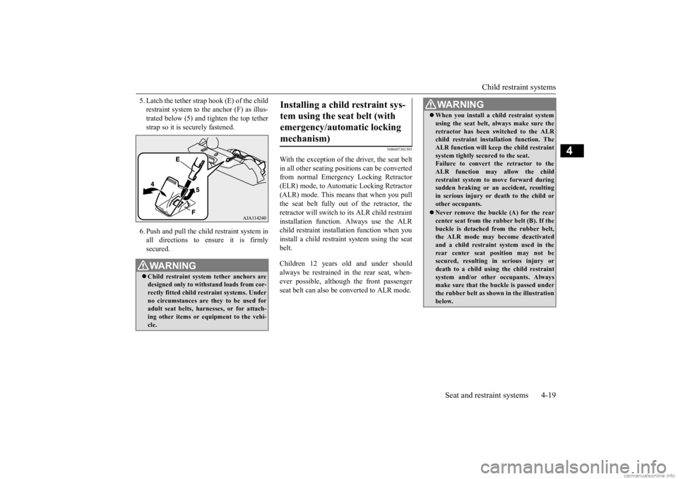 MITSUBISHI MIRAGE G4 2020 Owners Manual (in English) Child restraint systems
Seat and restraint systems 4-19
4
5. Latch the tether strap hook (E) of the child restraint system to the anchor (F) as illus-trated below (5) and tighten the top tether strap MITSUBISHI MIRAGE G4 2020 Owners Manual (in English) Child restraint systems
Seat and restraint systems 4-19
4
5. Latch the tether strap hook (E) of the child restraint system to the anchor (F) as illus-trated below (5) and tighten the top tether strap
