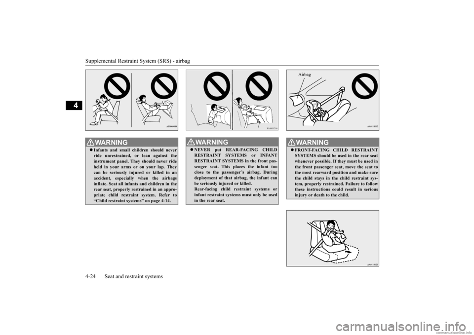 MITSUBISHI MIRAGE G4 2020 (in English) Workshop Manual Supplemental Restraint System (SRS) - airbag 4-24 Seat and restraint systems
4
WA R N I N G Infants and small children should never ride unrestrained,
or lean against the
instrument panel. They MITSUBISHI MIRAGE G4 2020 (in English) Workshop Manual Supplemental Restraint System (SRS) - airbag 4-24 Seat and restraint systems
4
WA R N I N G Infants and small children should never ride unrestrained,
or lean against the
instrument panel. They