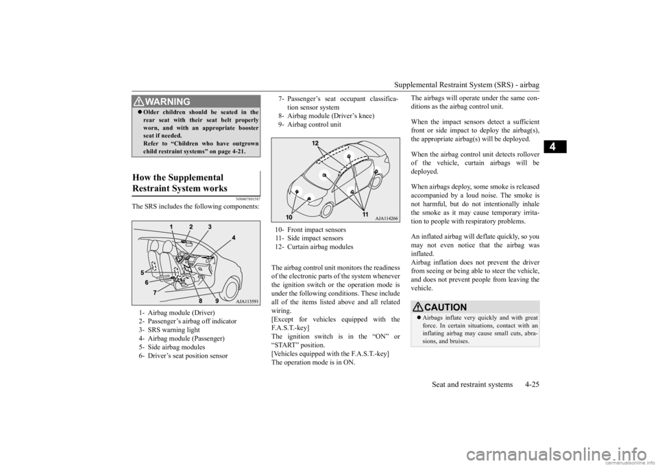 MITSUBISHI MIRAGE G4 2020 Owners Manual (in English) Supplemental Restraint System (SRS) - airbag
Seat and restraint systems 4-25
4
N00407801587
The SRS includes the following components:
The airbag control unit
monitors the readiness
of the electr MITSUBISHI MIRAGE G4 2020 Owners Manual (in English) Supplemental Restraint System (SRS) - airbag
Seat and restraint systems 4-25
4
N00407801587
The SRS includes the following components:
The airbag control unit
monitors the readiness
of the electr