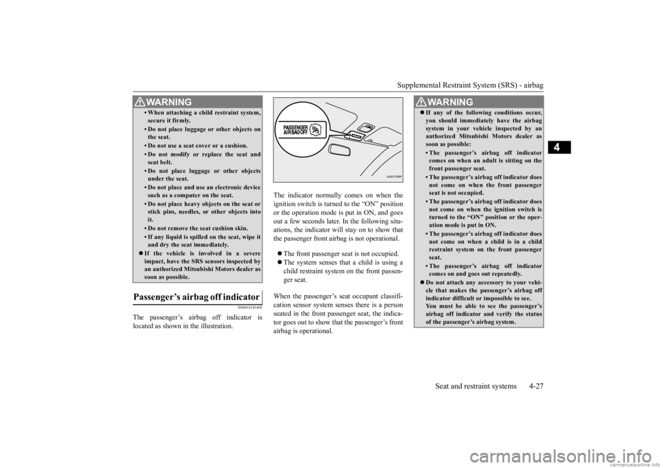 MITSUBISHI MIRAGE G4 2020 Owners Manual (in English) Supplemental Restraint System (SRS) - airbag
Seat and restraint systems 4-27
4
N00418101405
The passenger’s airbag off indicator is located as shown in
the illustration.
The indicator normally c MITSUBISHI MIRAGE G4 2020 Owners Manual (in English) Supplemental Restraint System (SRS) - airbag
Seat and restraint systems 4-27
4
N00418101405
The passenger’s airbag off indicator is located as shown in
the illustration.
The indicator normally c