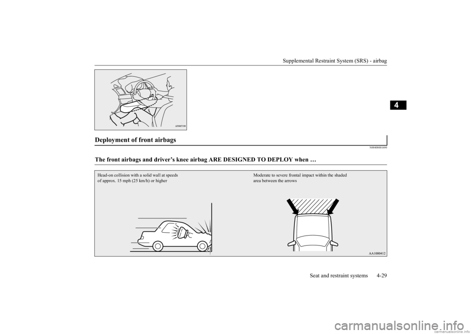 MITSUBISHI MIRAGE G4 2020 (in English) Workshop Manual Supplemental Restraint System (SRS) - airbag
Seat and restraint systems 4-29
4
N00408001690
Deployment of front airbags The front airbags and driver’s knee airb
ag ARE DESIGNED TO DEPLOY when … MITSUBISHI MIRAGE G4 2020 (in English) Workshop Manual Supplemental Restraint System (SRS) - airbag
Seat and restraint systems 4-29
4
N00408001690
Deployment of front airbags The front airbags and driver’s knee airb
ag ARE DESIGNED TO DEPLOY when …